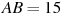 AB = 

15