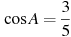\cos A =

 \frac{3}{5}