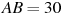 AB = 

30