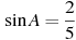 \sin A =

 \frac{2}{5}