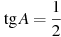 \tg A =

 \frac{1}{2}