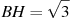 BH = 

\sqrt{3}