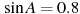 \sin A =

 0.8