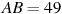 AB = 

49