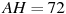 AH = 

72
