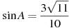 \sin A =

 \frac{3 \sqrt{11}}{10}