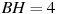 BH = 4 