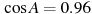 \cos A =

 0.96