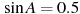 \sin A =

 0.5