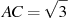 AC = 

\sqrt{3}