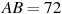 AB = 

72