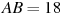 AB = 

18