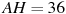 AH = 

36