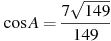 \cos A =

 \frac{7 \sqrt{149}}{149}