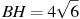 BH = 4 

\sqrt{6}