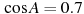 \cos A =

 0.7