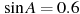 \sin A =

 0.6