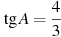 \tg A =

 \frac{4 }{3}