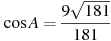 \cos A =

 \frac{9 \sqrt{181}}{181}