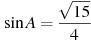 \sin A =

 \frac{\sqrt{15}}{4}