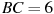 BC = 6