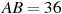 AB = 

36