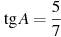 \tg A =

 \frac{5}{7}