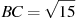 BC = 

\sqrt{15}