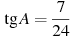 \tg A =

 \frac{7 }{24}