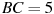 BC= 5