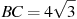 BC = 4 

\sqrt{3}