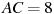 AC = 8 