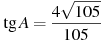 \tg A =

 \frac{4 \sqrt{105}}{105}