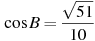 \cos B =

 \frac{\sqrt{51}}{10}