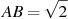 AB = 

\sqrt{2}