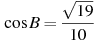 \cos B =

 \frac{\sqrt{19}}{10}