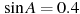 \sin A =

 0.4
