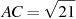 AC = 

\sqrt{21}