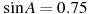 \sin A =

 0.75