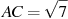 AC = 

\sqrt{7}