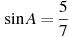 \sin A =

 \frac{5}{7}
