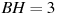 BH=3