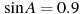\sin A =

 0.9