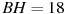 BH=18