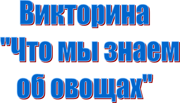 Викторина
"Что мы знаем
об овощах"