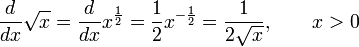 {d \over dx} \sqrt{x} = {d \over dx} x^{1\over 2} = {1 \over 2} x^{-{1\over 2}} = {1 \over 2 \sqrt{x}}, \qquad x > 0