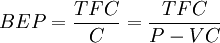 ��������: BEP = \frac{TFC}{C} = \frac{TFC}{P - VC}