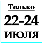 Подпись: Только
22-24 ИЮЛЯ