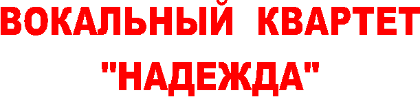 ВОКАЛЬНЫЙ КВАРТЕТ
"НАДЕЖДА"