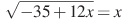 \sqrt{-35 +12x}=x